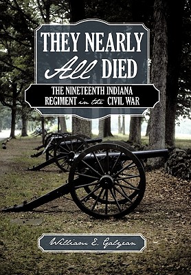 They Nearly All Died: The Nineteenth Indiana Regiment in the Civil War - Galyean, William E