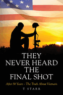 They Never Heard the Final Shot: After 50 Years - The Truth About Vietnam