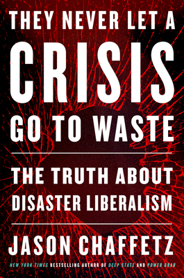 They Never Let a Crisis Go to Waste: The Truth about Disaster Liberalism - Chaffetz, Jason