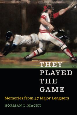 They Played the Game: Memories from 47 Major Leaguers - Macht, Norman L