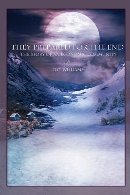 They Prepared for the End: The Story of an Economic Community - Williams, R C