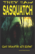 They Saw Sasquatch: Close Encounters With Bigfoot