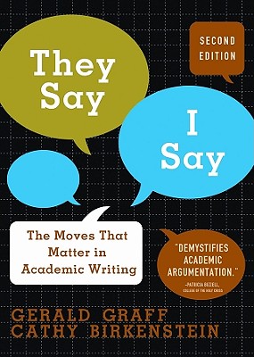 "they Say / I Say": The Moves That Matter in Academic Writing - Graff, Gerald, and Birkenstein, Cathy