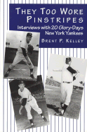 They Too Wore Pinstripes: Interviews with 20 Glory-Days New York Yankees - Kelley, Brent