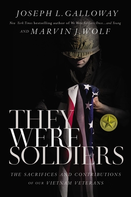 They Were Soldiers: The Sacrifices and Contributions of Our Vietnam Veterans - Galloway, Joseph L, and Wolf, Marvin J