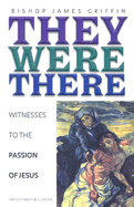 They Were There: Witnesses to the Passion of Jesus