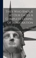 They Who Knock at Our Gates A Complete Gospel of Immigration