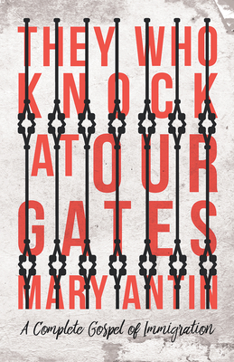 They Who Knock at Our Gates - A Complete Gospel of Immigration - Antin, Mary