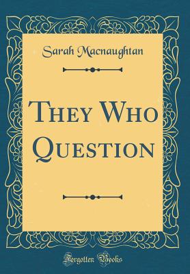 They Who Question (Classic Reprint) - Macnaughtan, Sarah