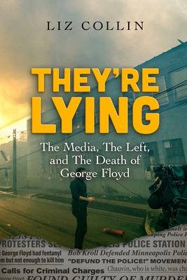 They're Lying: The Media, The Left, and The Death of George Floyd - Collin, Liz, and Chaix, Jc, Dr. (Editor)