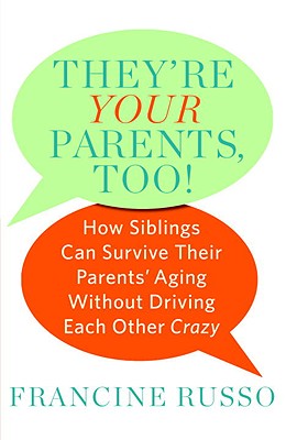 They're Your Parents, Too!: How Siblings Can Survive Their Parents' Aging Without Driving Each Other Crazy - Russo, Francine