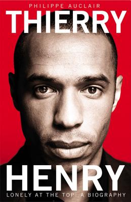 Thierry Henry: Lonely at the Top - Auclair, Philippe