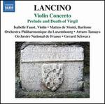 Thierry Lancino: Violin Concerto; Prelude and Death of Virgil - Isabelle Faust (violin); Matteo de Monti (baritone)
