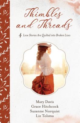 Thimbles and Threads: 4 Love Stories Are Quilted Into Broken Lives - Davis, Mary, and Hitchcock, Grace, and Norquist, Suzanne