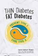 Thin Diabetes, Fat Diabetes: Prevent Type 1 and Cure Type 2