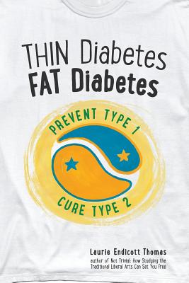 Thin Diabetes, Fat Diabetes: Prevent Type 1 and Cure Type 2 - Thomas, Laurie Endicott