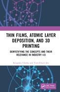 Thin Films, Atomic Layer Deposition, and 3D Printing: Demystifying the Concepts and Their Relevance in Industry 4.0