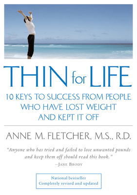 Thin for Life: 10 Keys to Success from People Who Have Lost Weight and Kept It Off - Fletcher, Anne M, M.S., R.D.