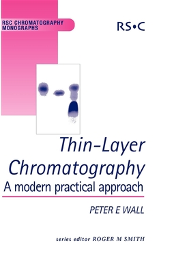 Thin-Layer Chromatography: A Modern Practical Approach - Wall, Peter, and Smith, Roger M (Editor)