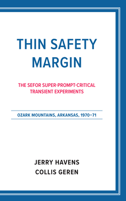 Thin Safety Margin: The Sefor Super-Prompt-Critical Transient Experiments, Ozark Mountains, Arkansas, 1970-71 - Havens, Jerry, and Geren, Collis