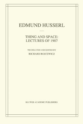 Thing and Space: Lectures of 1907 - Husserl, Edmund, and Rojcewicz, R. (Translated by)