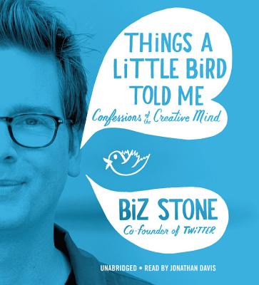 Things a Little Bird Told Me: Confessions of the Creative Mind - Stone, Biz, and Davis, Jonathan (Read by)