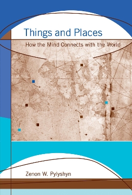 Things and Places: How the Mind Connects with the World - Pylyshyn, Zenon W