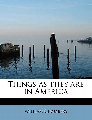 Things as They Are in America - Chambers, William, Sir