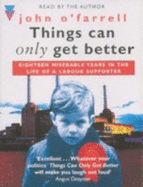 Things Can Only Get Better: Eighteen Miserable Years in the Life of a Labour Supporter, 1979-1997 - O'Farrell, John