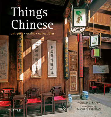 Things Chinese: Antiques, Crafts, Collectibles - Knapp, Ronald G, and Freeman, Michael (Photographer)