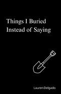 Things I Buried Instead of Saying