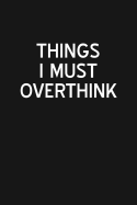 Things I Must Overthink: Blank Lined Journal Notebook for Work or Home, Funny Sarcastic Gag Gift for Coworker, Best Friend, Employee - 115 Pages (6x9)