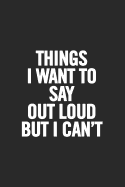 Things I Want to Say Out Loud But I Can't: Blank Lined Notebook