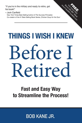 Things I Wish I Knew Before I Retired: Fast and Easy Way to Streamline the Process! - Kane, Bob, Jr.