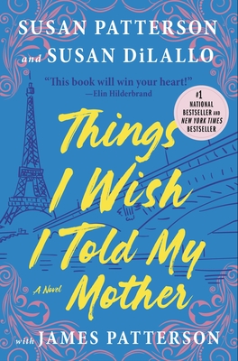 Things I Wish I Told My Mother: The Perfect Mother-Daughter Summer Read - Patterson, Susan, and DiLallo, Susan, and Patterson, James
