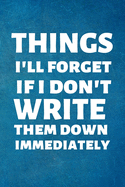 Things I'll Forget If I Don't Write Them Down Immediately: Funny Quote Lined Notebook