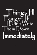 Things I'll Forget If I Don't Write Them Down Immediately: Notebook, Journal, Quote Notebook Gift