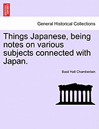 Things Japanese, Being Notes on Various Subjects Connected with Japan. Third Edition Revised. - Chamberlain, Basil Hall