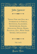 Things New and Old, or a Storehouse of Similes, Sentences, Allegories, Apophthegms, Adages, Apologues, Divine, Moral, Political, Etc., with Their Several Applications, Vol. 1 of 2 (Classic Reprint)