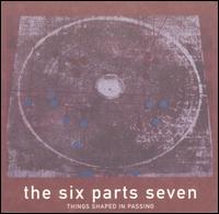 Things Shaped in Passing - The Six Parts Seven