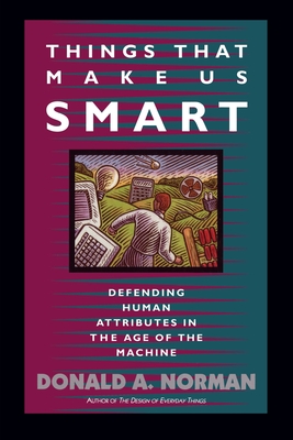 Things That Make Us Smart: Defending Human Attributes in the Age of the Machine - Norman, Don, and Dunaeff, Tamara