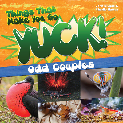 Things That Make You Go Yuck!: Odd Couples - Dlugos, Jennifer, and Hatton, Charlie