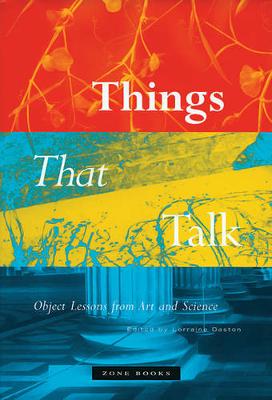 Things That Talk: Object Lessons from Art and Science - Daston, Lorraine (Editor)