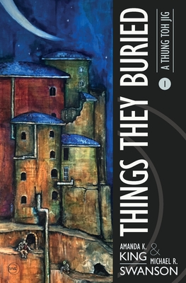 Things They Buried - King, Amanda K, and Swanson, Michael R