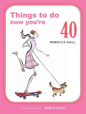 Things to Do Now You're 40 - Hall, Rebecca