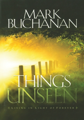 Things Unseen: Living with Eternity in Your Heart - Buchanan, Mark