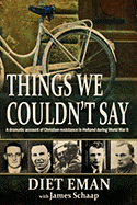 Things We Couldn't Say: A Dramatic Account of Christian Resistance in Holland During WWII