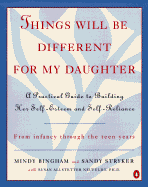 Things Will Be Different for My Daughter: A Practical Guide to Building Her Self