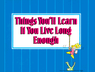 Things You'll Learn If You Live Long Enough