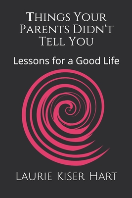 Things Your Parents Didn't Tell You: Lessons for a Good Life - Hart, Laurie Kiser